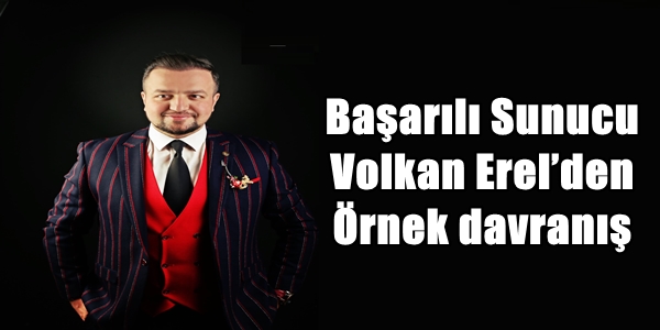 Başarılı Sunucu Volkan Erel’den Örnek davranış